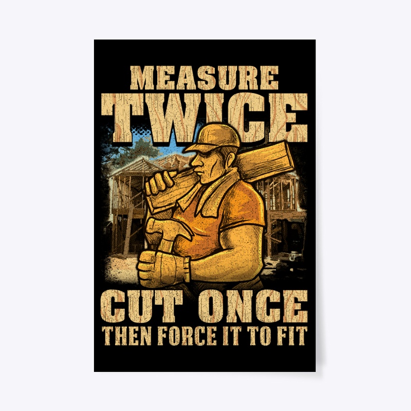 Carpenter Measure Twice, Cut Once To Fit