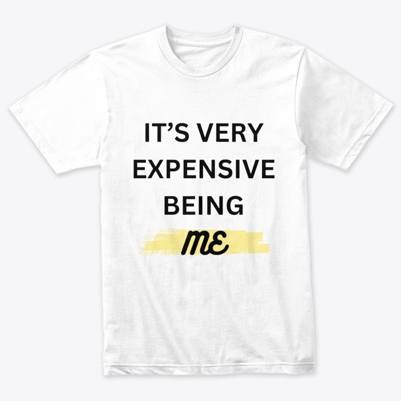 IT'S VERY EXPENSIVE BEING ME T-SHIRT