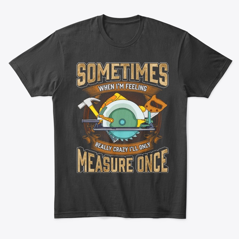 Funny Carpenter Gift, Only Measure Once