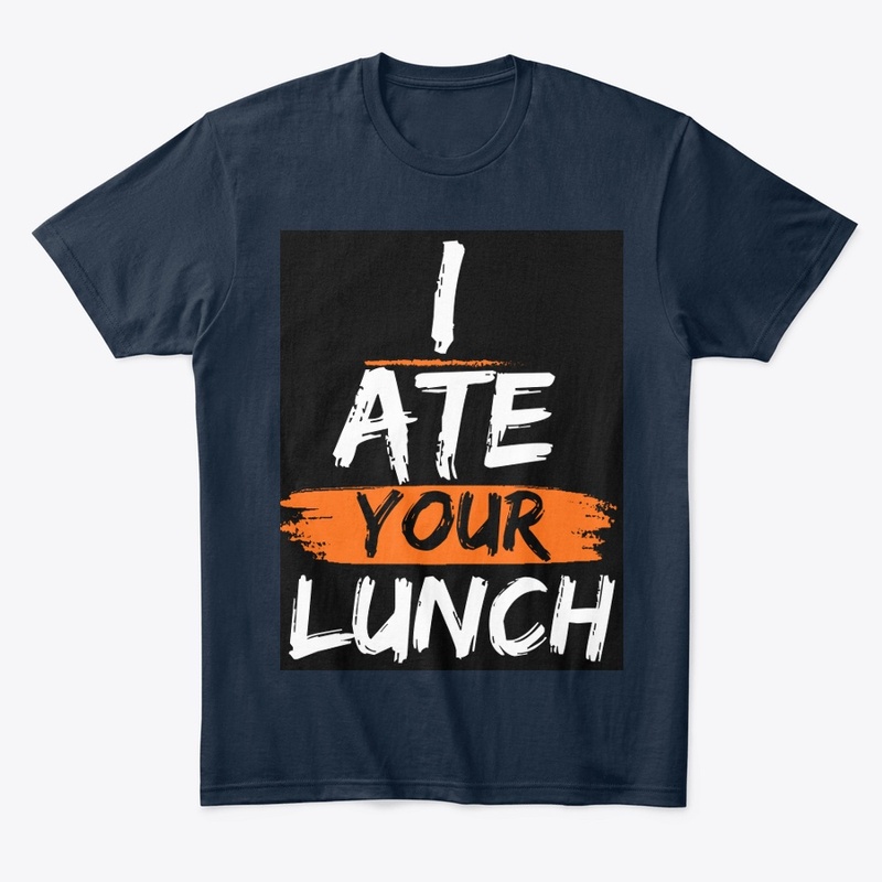  I ate your lunch