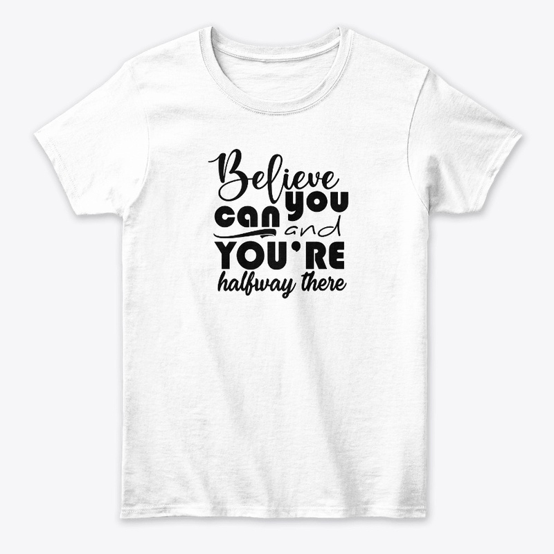 believe you can and you halfway there