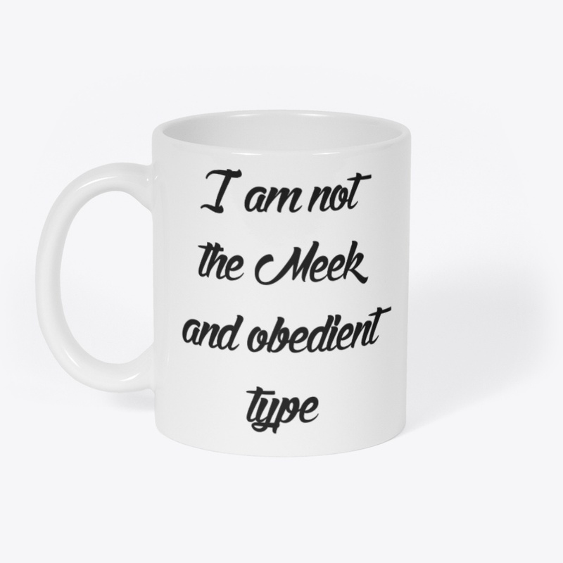 I am Not The Meek And Obedient Type