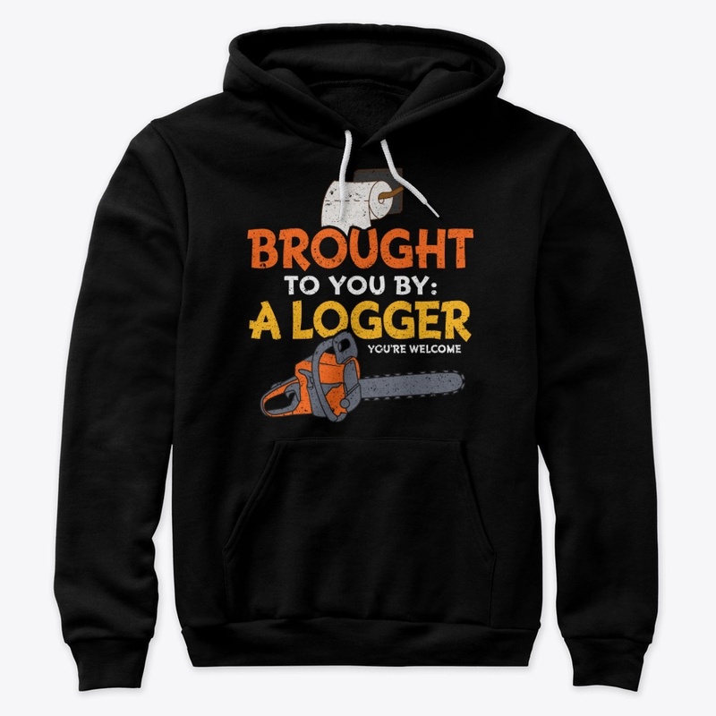 Funny Logger Gift - Brought To You By