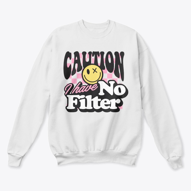Caution I Have No Filter