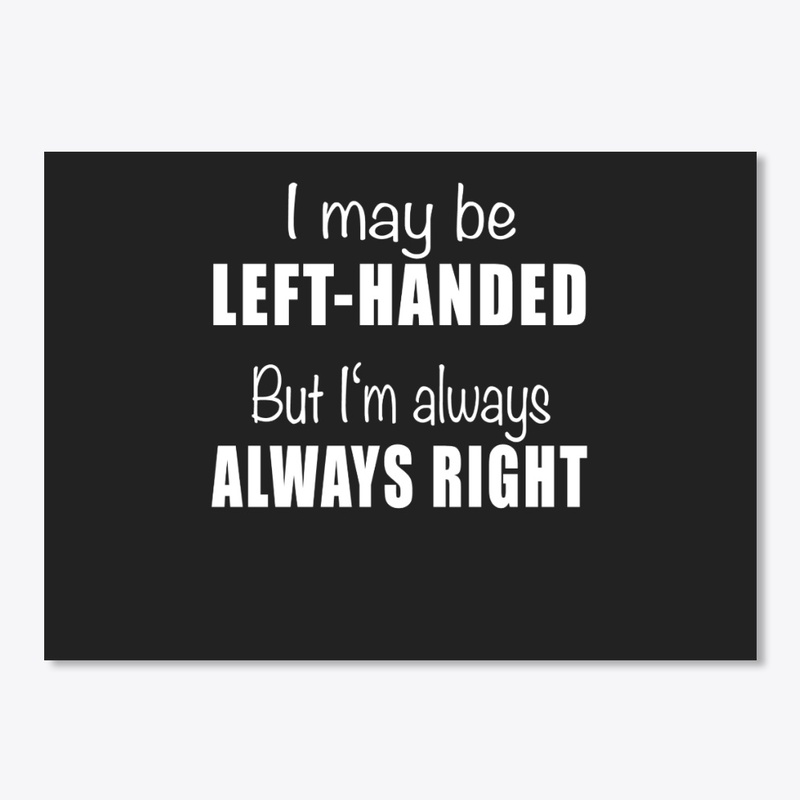 May Be Left-Handed But I'm Always Right