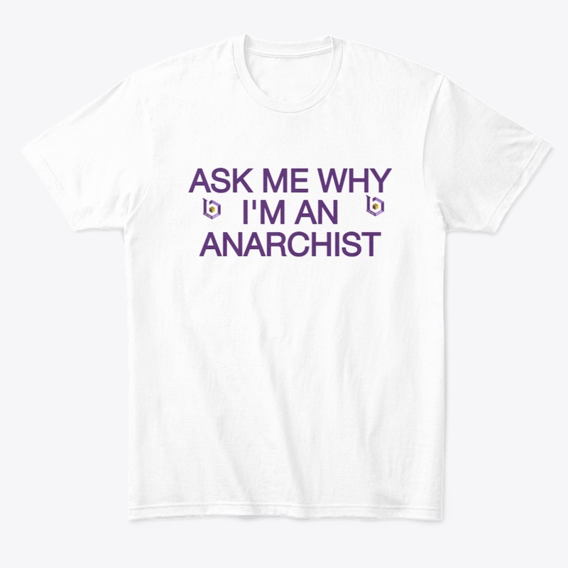 Ask me why I'm an anarchist tee
