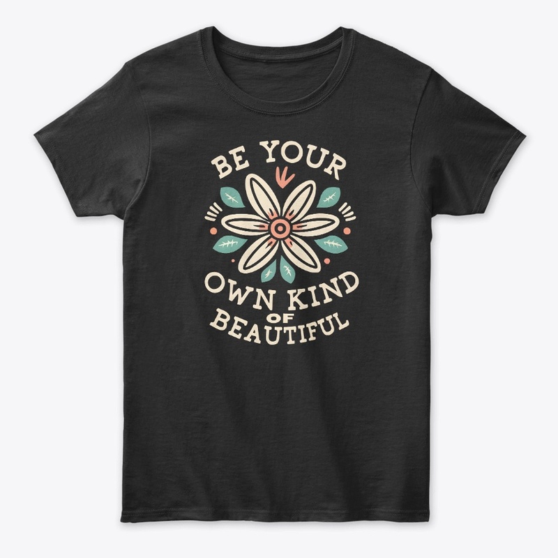 Be Your Own Kind Of Beautiful T-shirt