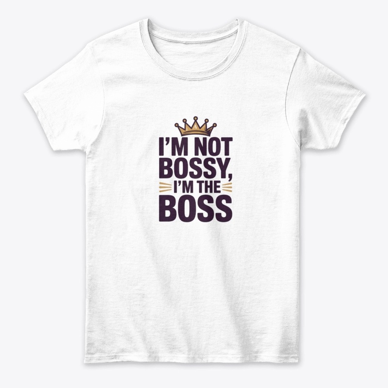 I'm Not Bossy I'm The Boss T-Shirt