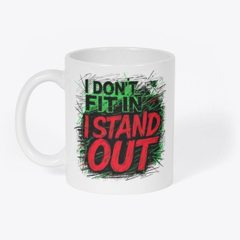 I DON'T FIT IN, I STAND OUT