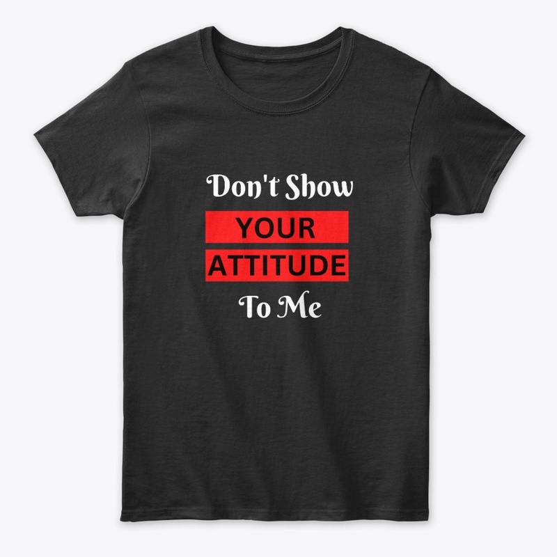 Don't Show Your Attitude To Me