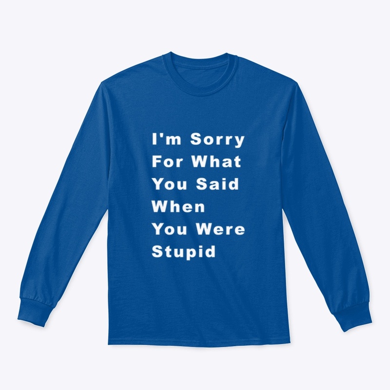 I'm sorry for what you said when you..