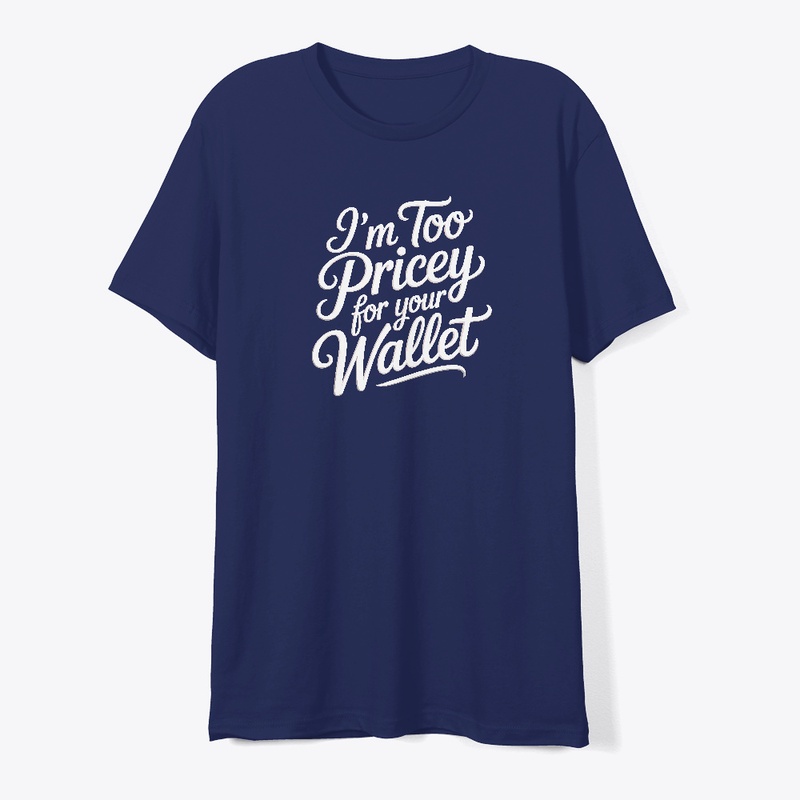 I'm too pricey for your wallet