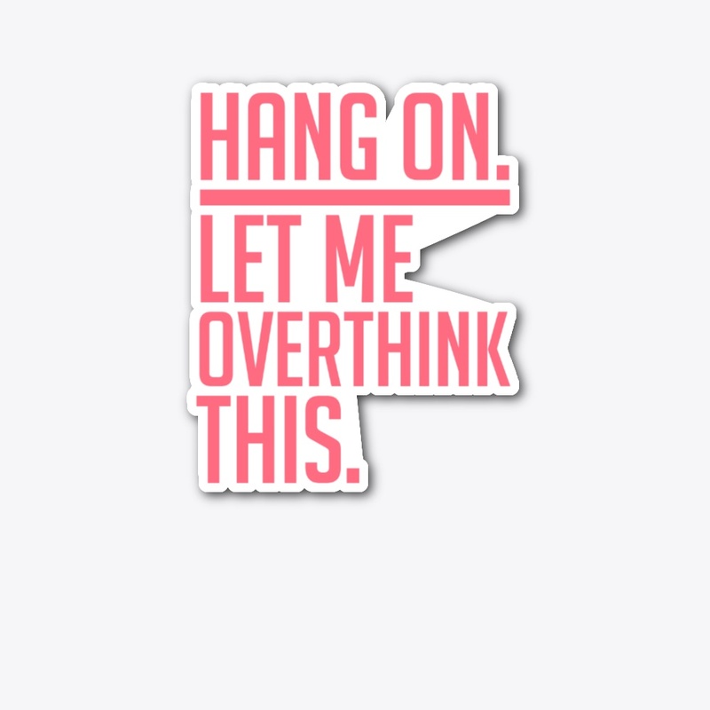 Hang on. Let me overthink this.