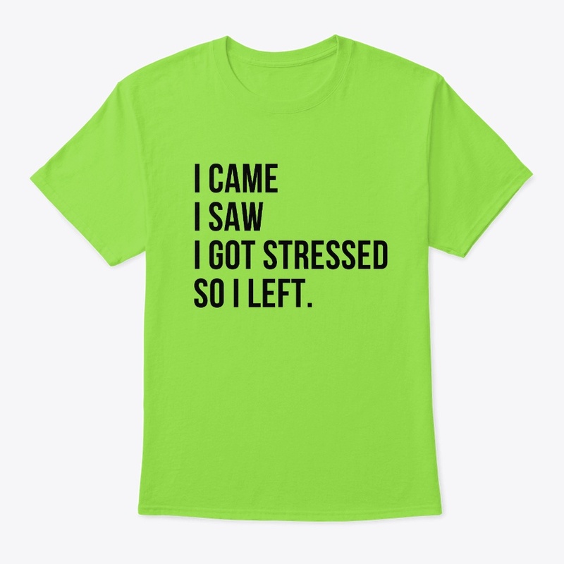 I Came I Saw I Got Stressed So I Left