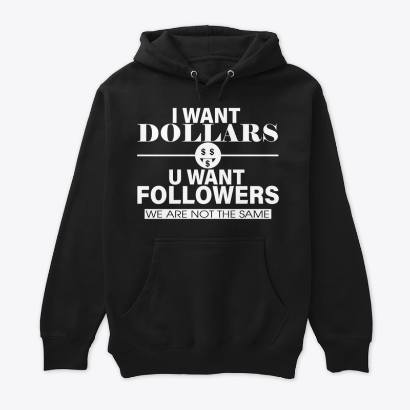 I WANT DOLLARS YOU WANT FOLLOWERS