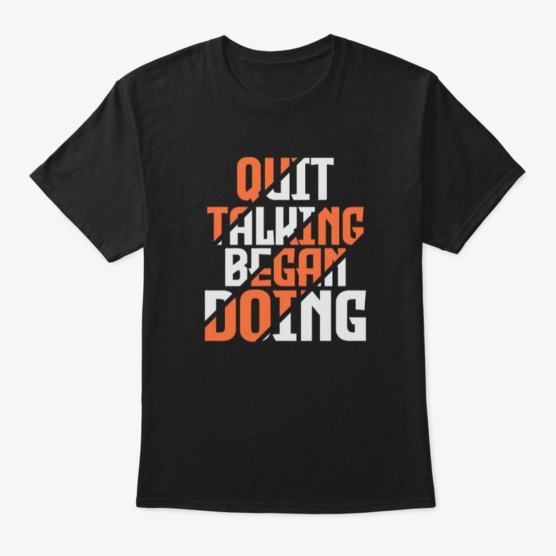 Quit Talking Began Doing T-shirt