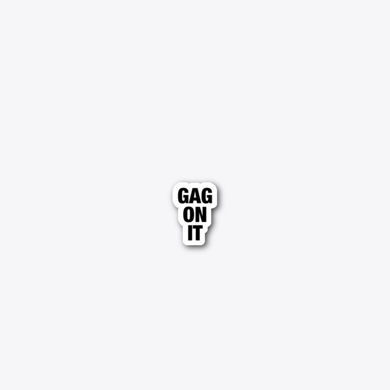 gag on it