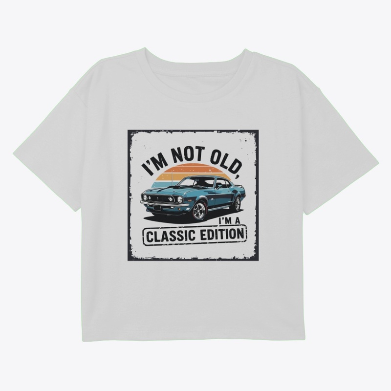 I’m not old, I’m a classic edition
