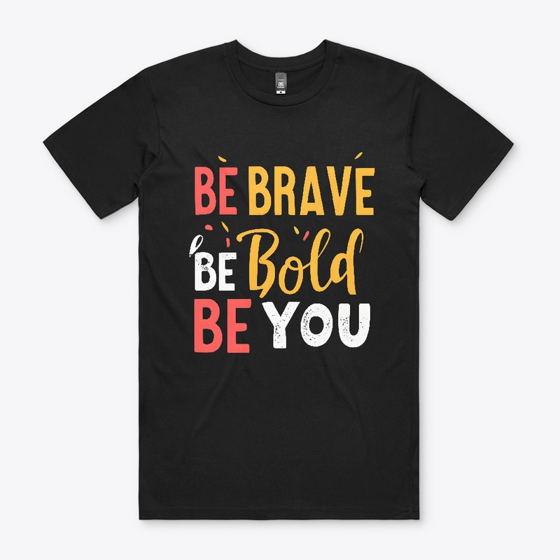 Be Brave Be Bold Be You T-shirt