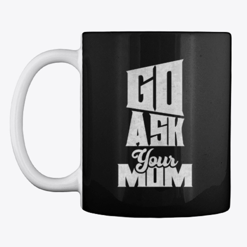 Go Ask Your Mom T-Shirt | Hoodie