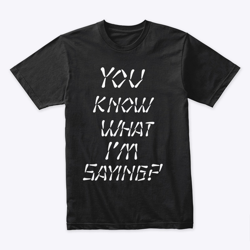You Know What I’m Saying Merch