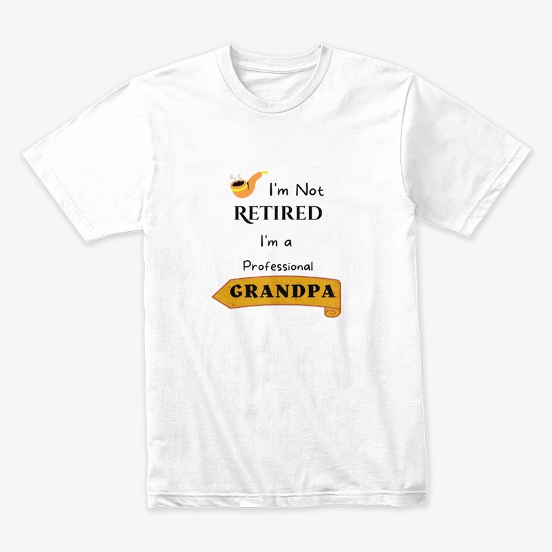 I am not retired: 	FATHERS DAY T SHIRTS