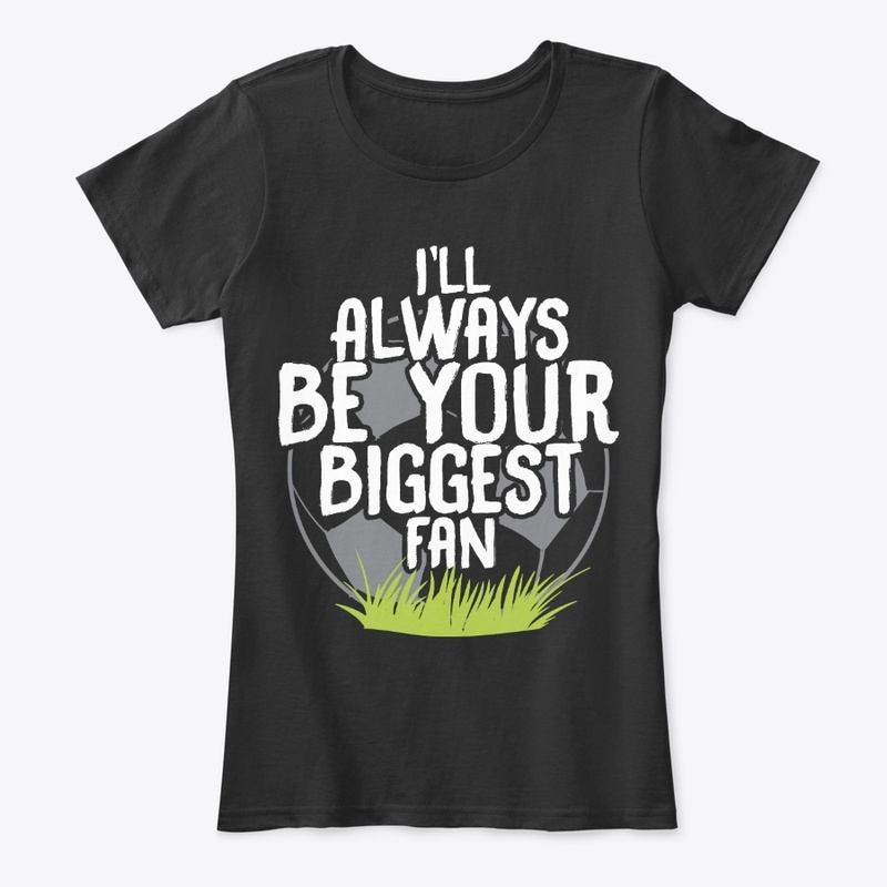 Always Be Your Biggest Soccer Fan
