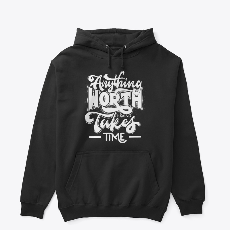 Anything Worth Having Takes Time