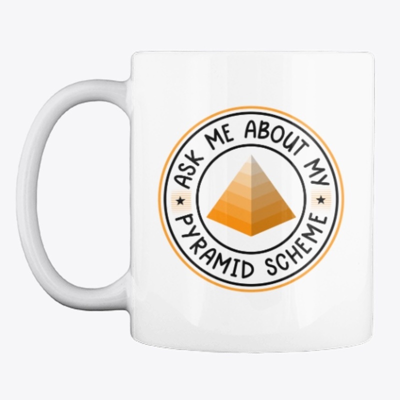 Ask me About My Pyramid Scheme White