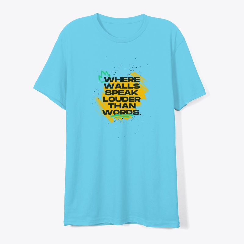 Walls Speak Louder Tee