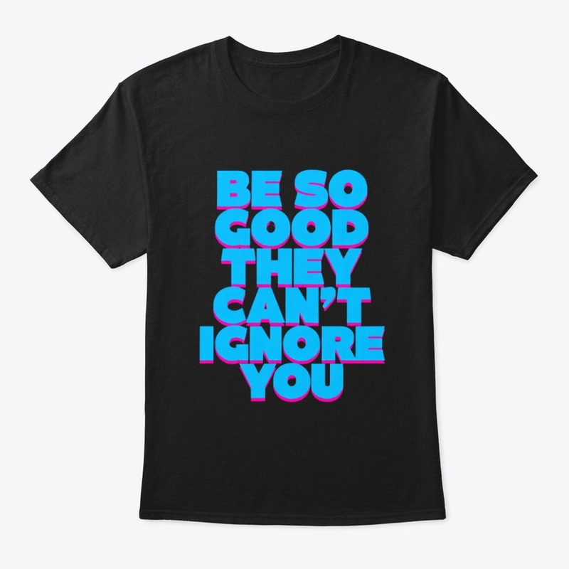 Be So Good – Bold Motivation Tee