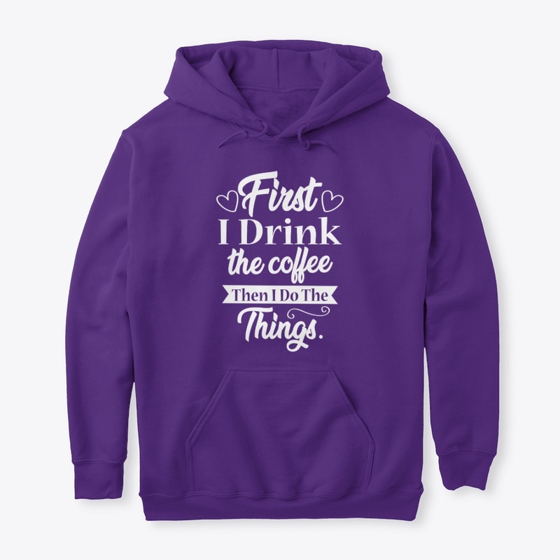 First I Drink The Coffee
