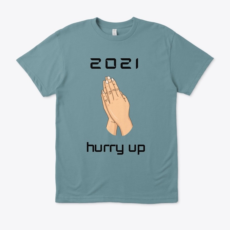 2021 PLEASE HURRY UP !