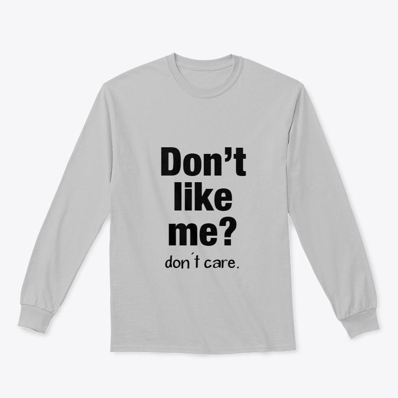 Don’t like me?  Don’t care.