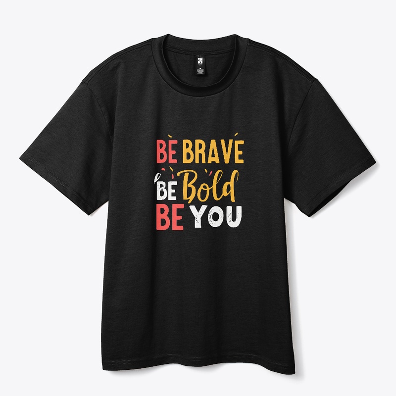 Be Brave Be Bold Be You T-shirt
