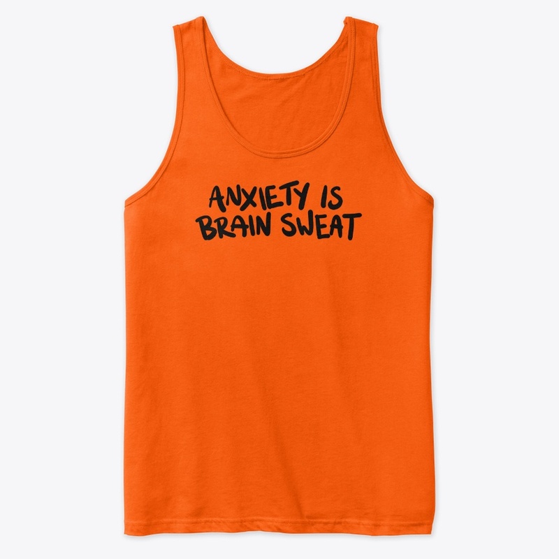 Anxiety is Brain Sweat
