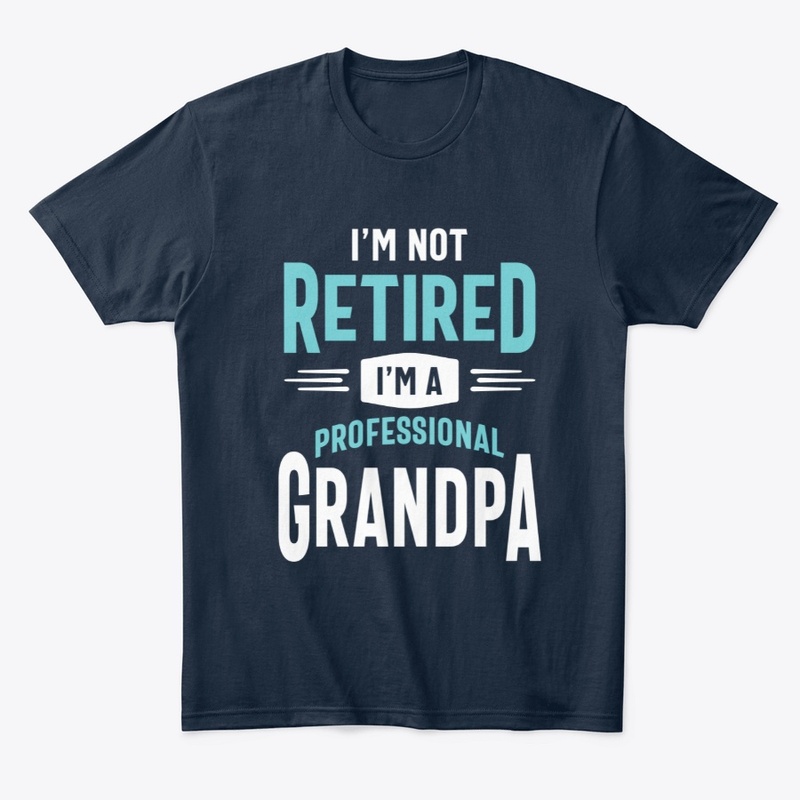 I'm Not Retired I'm a Pro Grandpa
