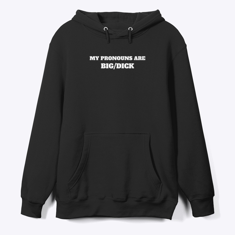 MY PRONOUNS ARE BIG/DICK