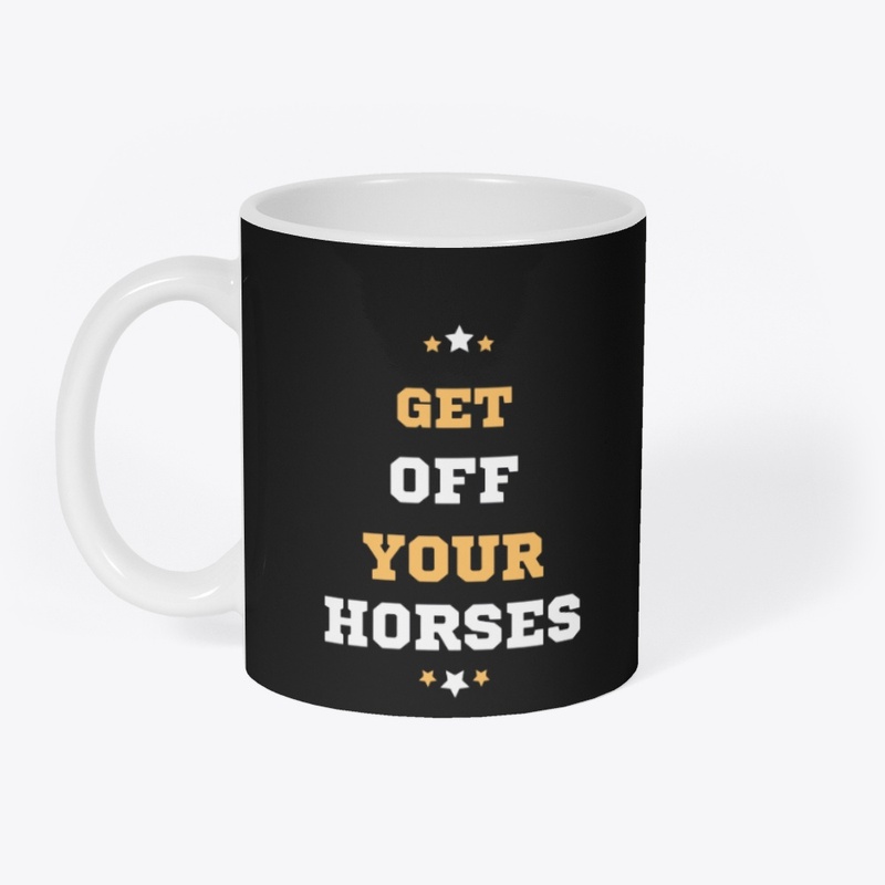 Get off your horses. unisex design