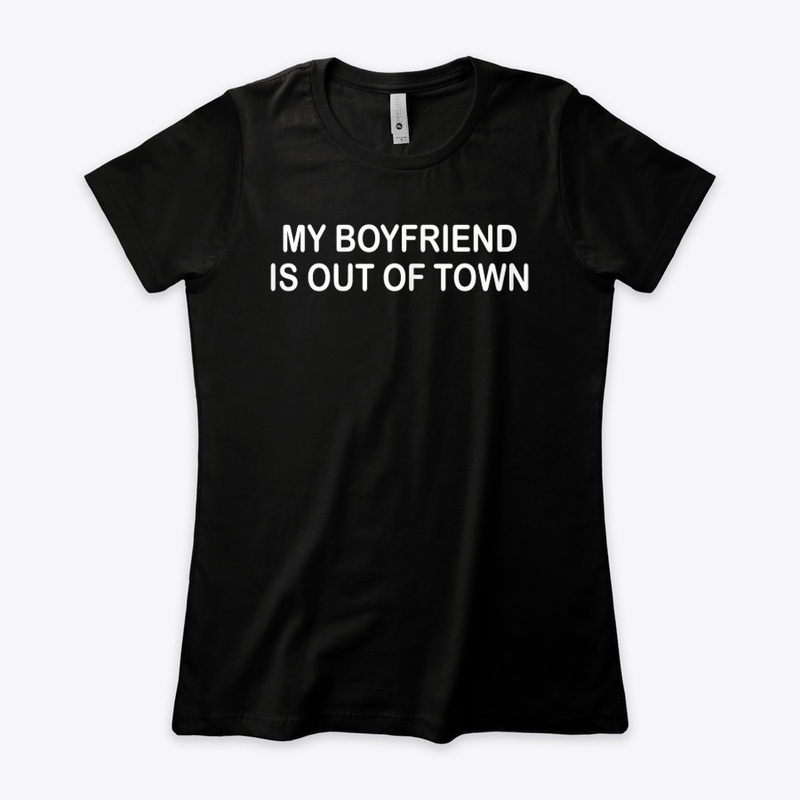 My Boyfriend Is Out Of Town T-Shirt