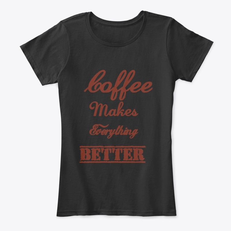 Coffee Makes Everything Better