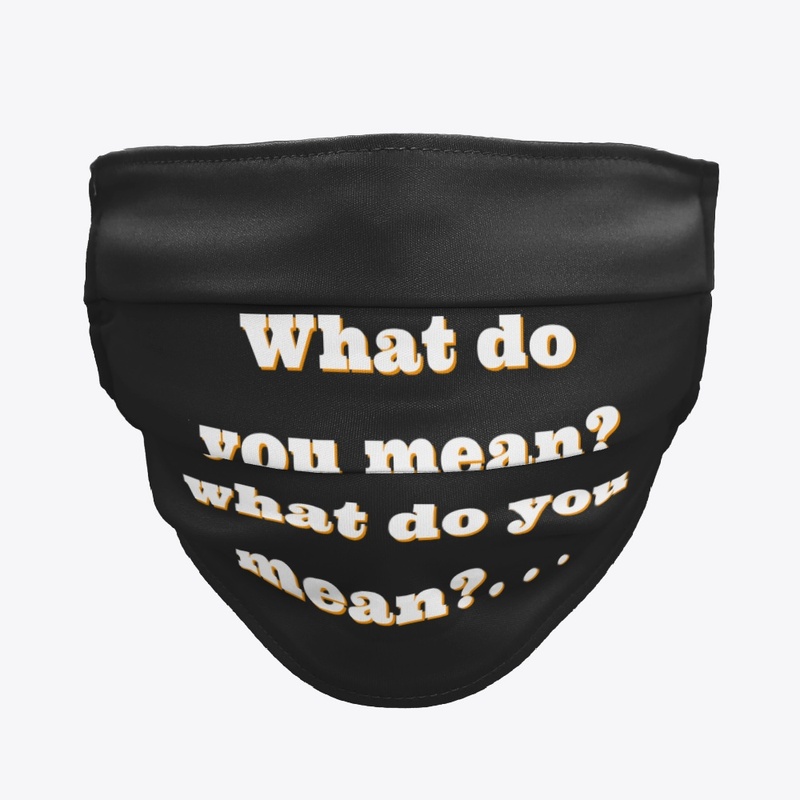 What do you mean? What do you mean? ...