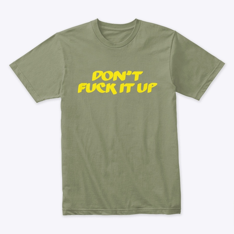DONT FUCK IT UP