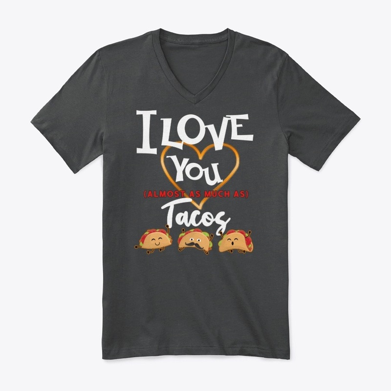 I Love You Almost as much As Tacos