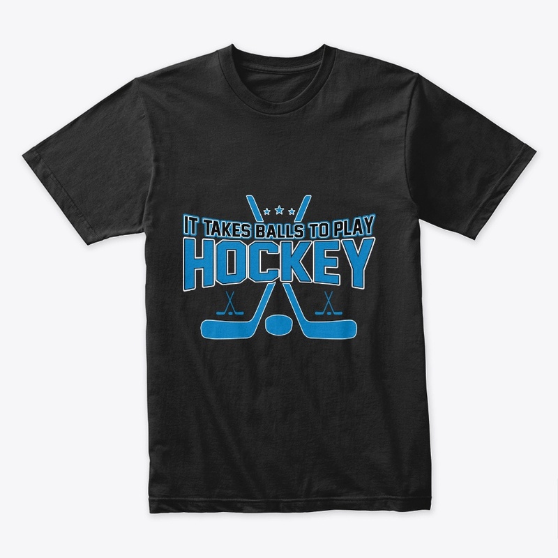 It Takes Balls to Play Hockey T Shirt 