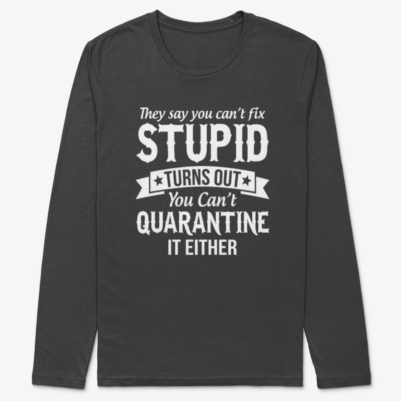 cant fix stupid and quarantine shirt