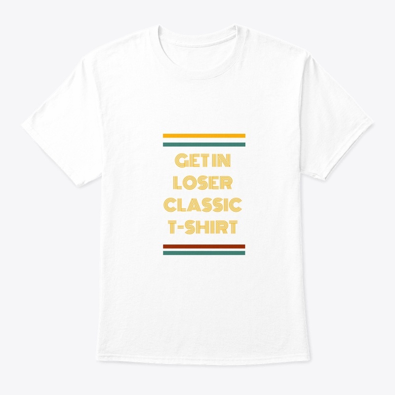 Get In Loser Classic T-Shirt