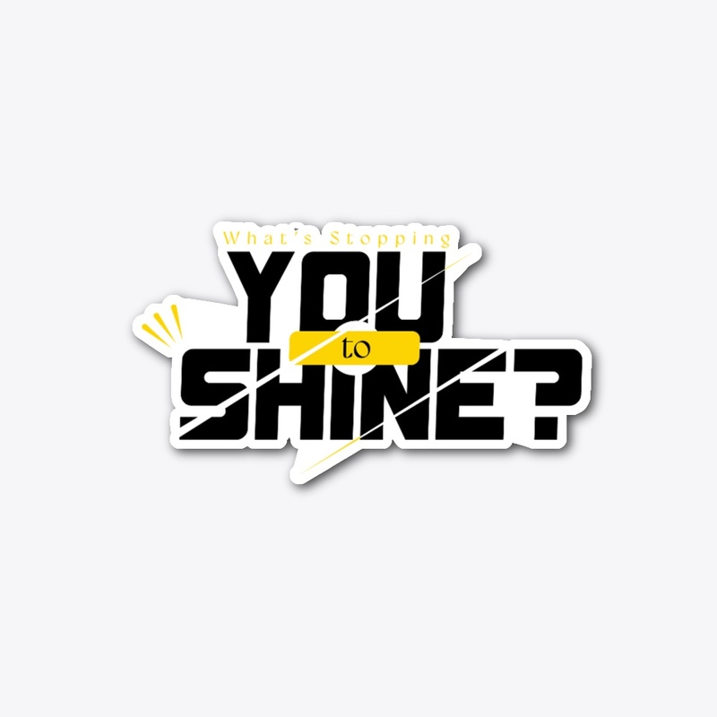 What's Stopping you to shine 