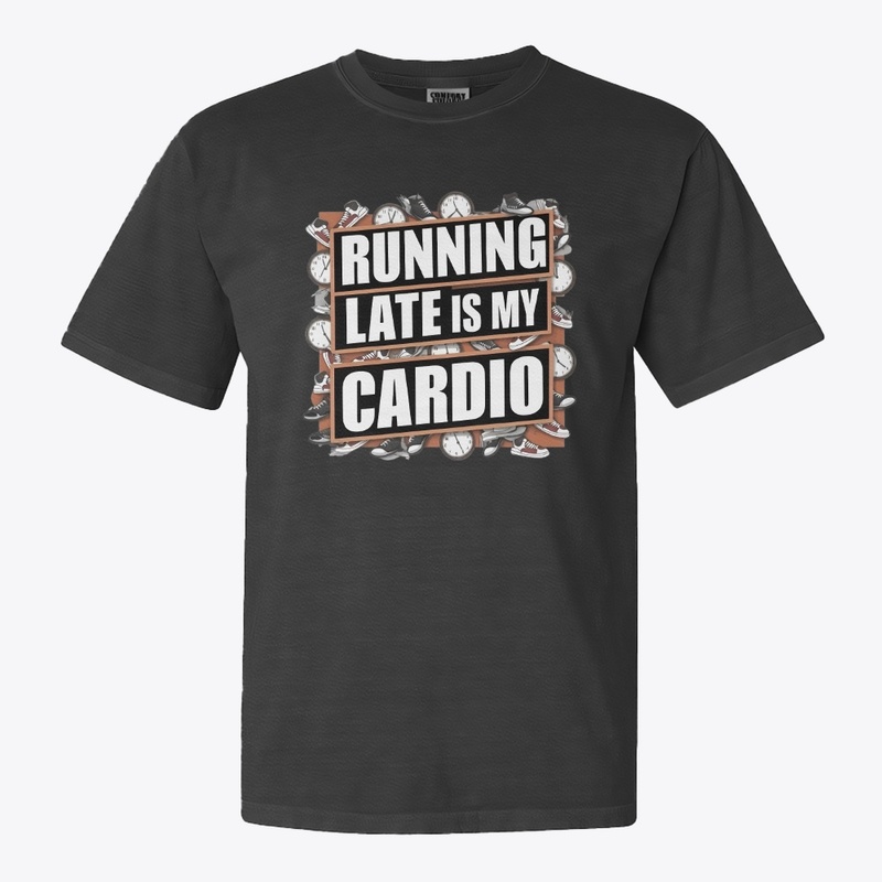 Running Late is My Cardio 