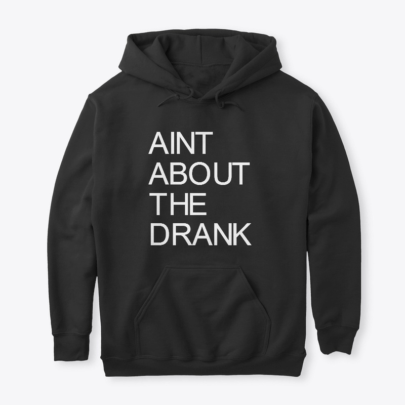 AINT ABOUT THE DRANK WEAR